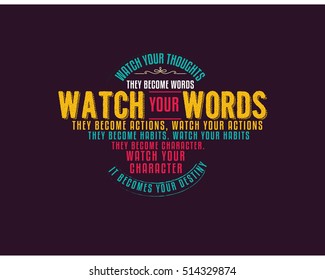 Watch your thoughts; they become words. Watch your words; they become actions. Watch your actions; they become habits. Character quotes