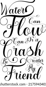 water can flow can or a crash water be my friend calligraphy t-shirt design