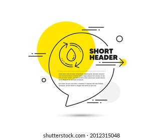 Water drop line icon. Speech bubble vector concept. Recycle clean aqua sign. Refill liquid symbol. Refill water line icon. Abstract bubble balloon badge. Vector
