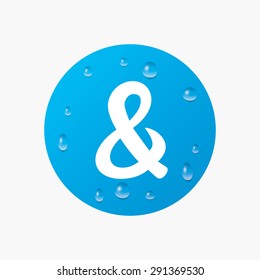 Water drops on button. Ampersand sign icon. Programming logical operator AND. Wedding invitation symbol. Realistic pure raindrops. Blue circle. Vector