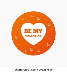 Water drops on button. Be my Valentine sign icon. Heart Love symbol. Realistic pure raindrops. Orange circle. Vector