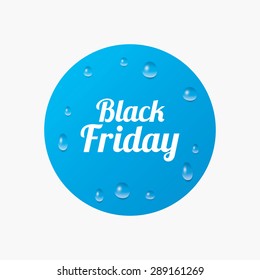 Water drops on button. Black Friday sale sign icon. Special offer symbol. Realistic pure raindrops. Blue circle. Vector