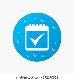 Water drops on button. Calendar sign icon. Check mark symbol. Realistic pure raindrops. Blue circle. Vector