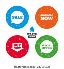 Water drops on button. Sale icons. Special offer speech bubbles symbols. Buy now arrow shopping signs. Available now. Realistic pure raindrops on circles. Vector
