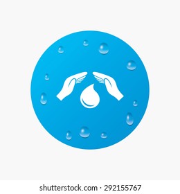 Water drops on button. Save water sign icon. Hands protect cover water drop symbol. Environmental protection. Realistic pure raindrops. Blue circle. Vector