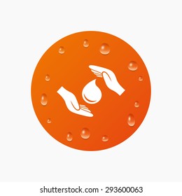 Water drops on button. Save water sign icon. Hands protect cover water drop symbol. Environmental protection. Realistic pure raindrops. Orange circle. Vector