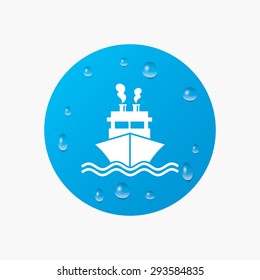 Water drops on button. Ship or boat sign icon. Shipping delivery symbol. Smoke from chimneys or pipes. Realistic pure raindrops. Blue circle. Vector