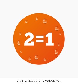 Water drops on button. Two for one sign icon. Take two pay for one sale button. 2 equals 1. Realistic pure raindrops. Orange circle. Vector