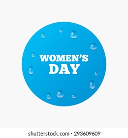 Water drops on button. Women's Day sign icon. Holiday symbol. Realistic pure raindrops. Blue circle. Vector