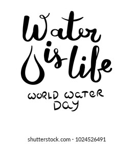 Water is life. World water day. Hand drawn vector lettering phrase. Modern motivating calligraphy decor for wall, poster, prints, cards, t-shirts and other