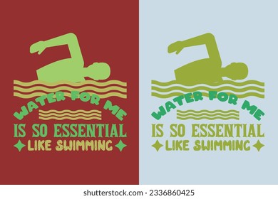 Water For Me Is So Essential Like Swimming, Evolution of Swimming Sports Cotton Comfort, Swim Lovers Swimming Lover Shirt, Swimmer Gift, Retro Swimming EPS,