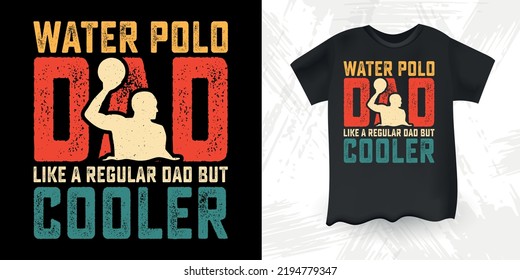 Water Polo Dad Like A Regular Dad But Cooler Funny Dad Lover Father's Day Water Polo T-Shirt Design