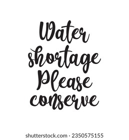 Water shortage. Please conserve - hand drawn lettering phrase isolated on the white background. Fun brush ink vector illustration for banners, greeting card, poster design