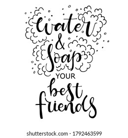 Water and soap are your best friends. Personal hygiene quote, wash your hands poster.  Hand drawn ink lettering isolated on white background.