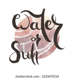 Water or Sun. Vector ink lettering art. Hand drawn lettering phrase. Modern brush calligraphy card. Illustration isolated on white background