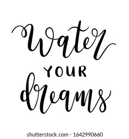 Water your dreams, motivational lettering print. Motivation banner, isolated vector lettering, calligraphy writing, black ink brush pen handwriting, typography poster, good as card, print, banner.