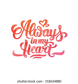 Watercolor 'Always in my Heart' brush hand-lettering illustration. Handmade vector calligraphy for print, card, invitation