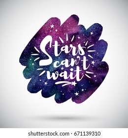 Watercolor brush stroke shape with inspiration, motivation, encouraging quote. Cosmic watercolour background. Night sky with stars, colorful galaxy, universe illustration. Stars can't wait lettering.