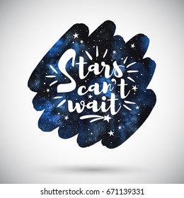 Watercolor brush stroke shape with inspiration, motivation, encouraging quote. Night sky with stars, galaxy, universe illustration. Cosmic background, watercolour stains. Stars can't wait lettering.