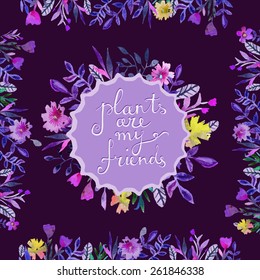 Watercolor floral card with text plants are my friends. Watercolor  round floral frame. Use for wedding invitation design or save the date illustration. Dark backdrop. Vector illustration.