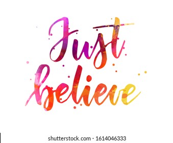 Watercolor handwritten modern calligraphy message "Just believe". Multicolored
