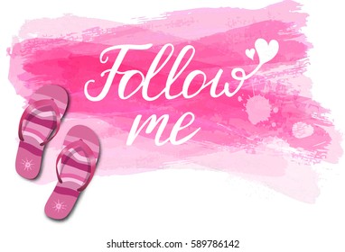 Watercolor imitation background with flip-flops, tropical flowers and "Follow me" message. Pink colored. Vector illustration.
