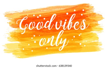 Watercolor imitation brushed background with modern calligraphy message "Good vibes only". Vector illustration.