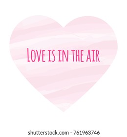 Watercolor imitation heart shaped pink background with "Love is in the air" typography message. Poster with handwriting text for Happy Valentine's Day, wedding, dating,romantic events