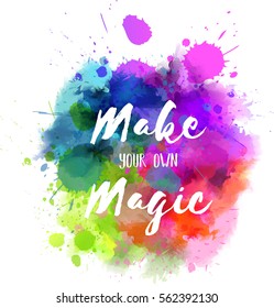 Watercolor imitation multicolored splash with inspirational message "Make your own magic". 