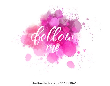 Watercolor imitation paint splash background with handwritten modern calligraphy message "Follow me". Pink colored.