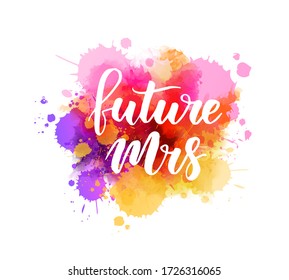 Watercolor imitation paint splash background with handwritten modern calligraphy message "Future Mrs". Wedding concept.