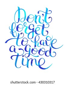watercolor inspirational Don't forget to have a good time hand lettering inscription placard,  vector illustration