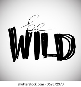 Watercolor motivation, inspirational quote. Vector isolated lettering with be wild inscription. Unique hand drawn rough typography.