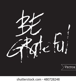 Watercolor motivation, inspirational quote. Vector isolated lettering with inscription be grateful. Unique hand drawn rough typography.