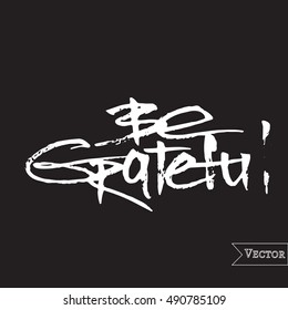 Watercolor motivation, inspirational quote. Vector isolated lettering with inscription be grateful. Unique hand drawn rough typography.