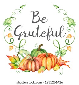 Watercolor pumpkin and autumn leaves card. Harvest composition. Be Grateful quote. Hand drawn vector illustration  on the white background