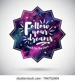 Watercolor vector geometrical shape with inspiration, motivation quote. Cosmic watercolour background. Follow your dreams lettering. Night sky, colorful galaxy illustration. Polygonal star frame.