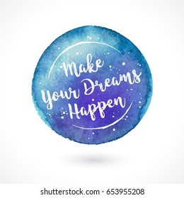 Watercolor Vector Handmade Blot with Quote Isolated on White Background. Make Your Dreams Happen. Inspiring Creative Motivation