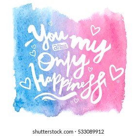  Watercolor vector illustration. You are my only happiness hand lettering on the white background.