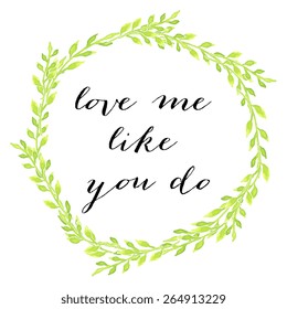 Watercolor vintage floral  wreaths and laurels featuring the words "Love me like you do"