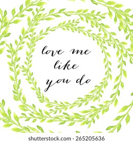 Watercolor vintage floral  wreaths and laurels featuring the words "Love me like you do"