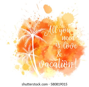 Watercolored imitation background with palm trees. "All you need  is love & vacation" typography message.