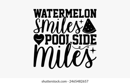 Watermelon Smiles Poolside Miles - Summer T-shirt Design, Print On And Bags, Calligraphy, Greeting Card Template, Inspiration Vector.