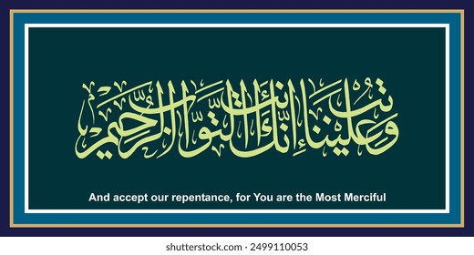 "Watub Alaina innaka anta" (Surah Al Baqara 128)
Means: And accept our repentance, for You are the most merciful.