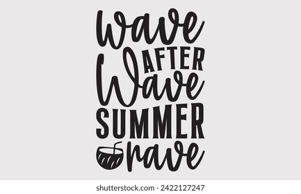 Wave After Wave Summer Rave -Summer Season Surfing Hobbies T-Shirt Designs, Take Your Dreams Seriously, It's Never Too Late To Start Something New, Calligraphy Motivational Good Quotes, For Poster.