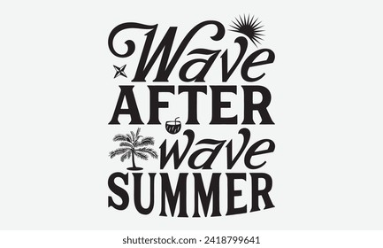 Wave After Wave Summer -Summer Season, Surfing Hobbies T-Shirt Designs, It's Never Too Late To Start Something New, Calligraphy Motivational Good Quotes, For Poster, Templates, Wall.