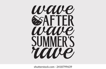 Wave After Wave Summer's Rave -Summer Season Surfing Hobbies T-Shirt Designs, Conceptual Handwritten Phrase Calligraphic, Vector Illustration With Hand-Drawn Lettering, For Poster, Hoodie, Mug.