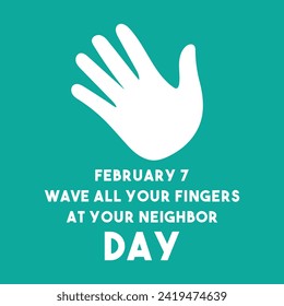 Wave All Your Fingers At Your Neighbor Day. February 7. Eps 10.