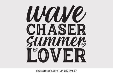 Wave Chaser Summer Lover -Summer Season Surfing Hobbies T-Shirt Designs, Conceptual Handwritten Phrase Calligraphic, Vector Illustration With Hand-Drawn Lettering, For Poster, Templates, Wall, Banner.