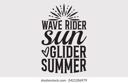 Wave Rider Sun Glider Summer -Summer Season Surfing Hobbies T-Shirt Designs, Take Your Dreams Seriously, It's Never Too Late To Start Something New, Calligraphy Motivational Good Quotes, For Poster.